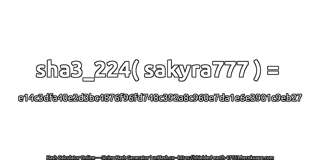 sha3_224( sakyra777 ) = e14c3dfa40e2d3bc4876f96fd748c392a8c960e7da1e6e3901c9eb27 | unHash.co