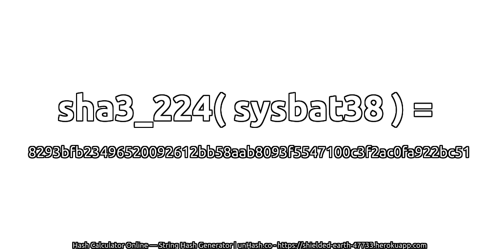 sha3_224( sysbat38 ) = 8293bfb23496520092612bb58aab8093f5547100c3f2ac0fa922bc51 | unHash.co