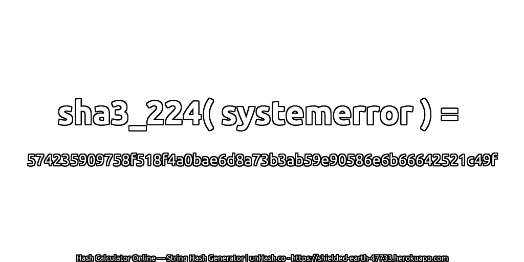 sha3_224( systemerror ) = 574235909758f518f4a0bae6d8a73b3ab59e90586e6b66642521c49f | unHash.co