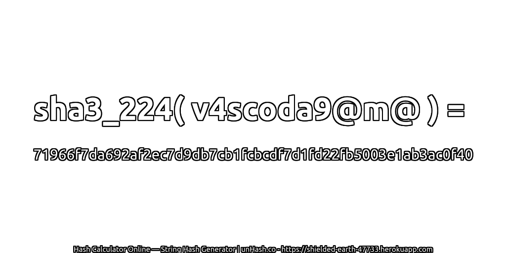 sha3_224( v4scoda9@m@ ) = 71966f7da692af2ec7d9db7cb1fcbcdf7d1fd22fb5003e1ab3ac0f40 | unHash.co