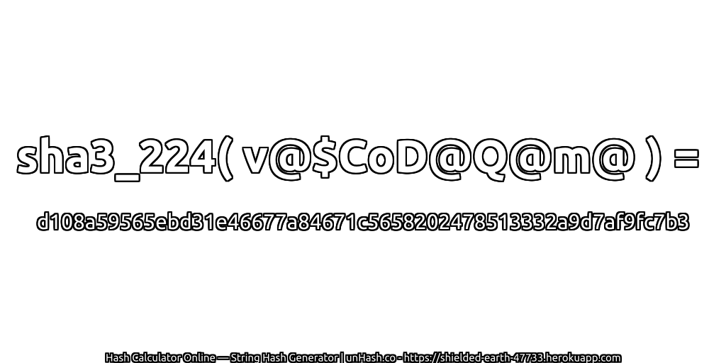 sha3_224( v@$CoD@Q@m@ ) = d108a59565ebd31e46677a84671c5658202478513332a9d7af9fc7b3 | unHash.co