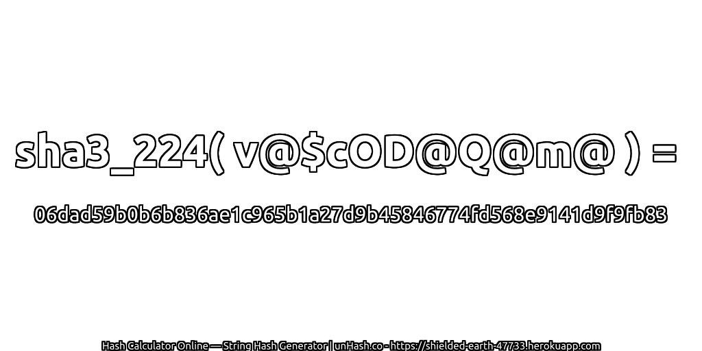 sha3_224( v@$cOD@Q@m@ ) = 06dad59b0b6b836ae1c965b1a27d9b45846774fd568e9141d9f9fb83 | unHash.co