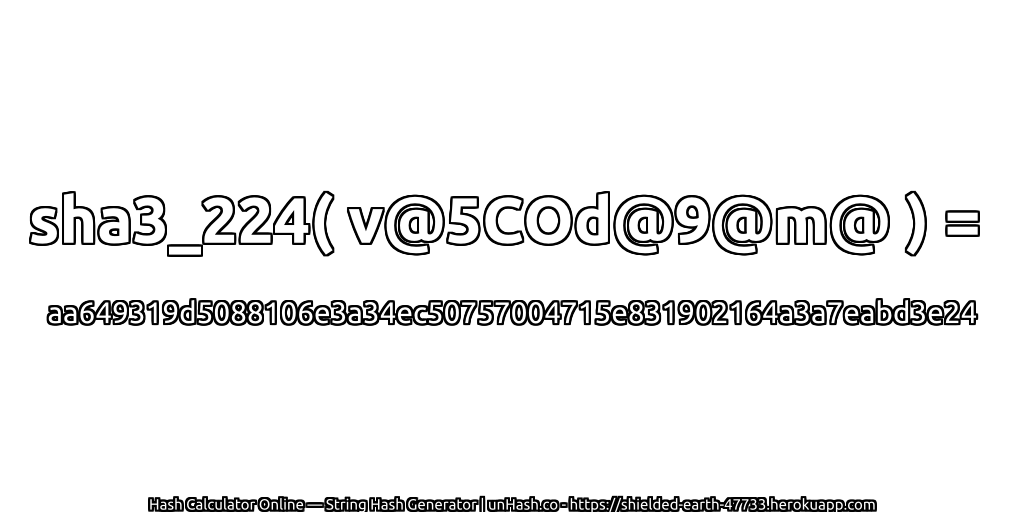sha3_224( v@5COd@9@m@ ) = aa649319d5088106e3a34ec50757004715e831902164a3a7eabd3e24 | unHash.co