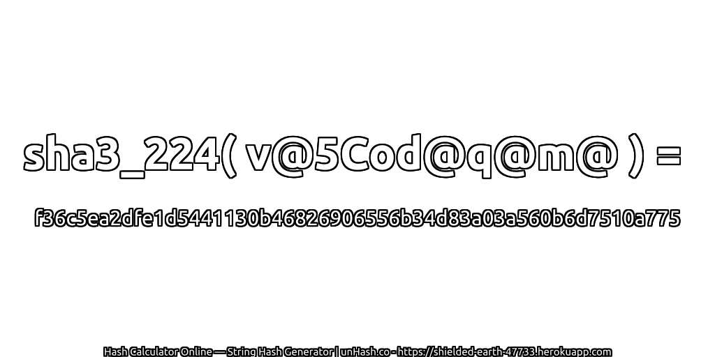 sha3_224( v@5Cod@q@m@ ) = f36c5ea2dfe1d5441130b46826906556b34d83a03a560b6d7510a775 | unHash.co