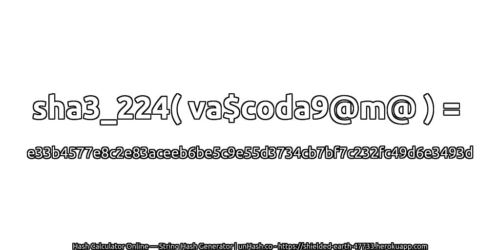 sha3_224( va$coda9@m@ ) = e33b4577e8c2e83aceeb6be5c9e55d3734cb7bf7c232fc49d6e3493d | unHash.co