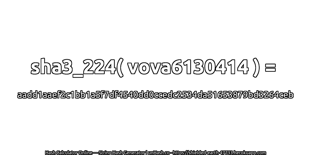 sha3_224( vova6130414 ) = aadd1aaef2c1bb1a5f7df4540dd0ccedc2534da51653879bd3264ceb | unHash.co