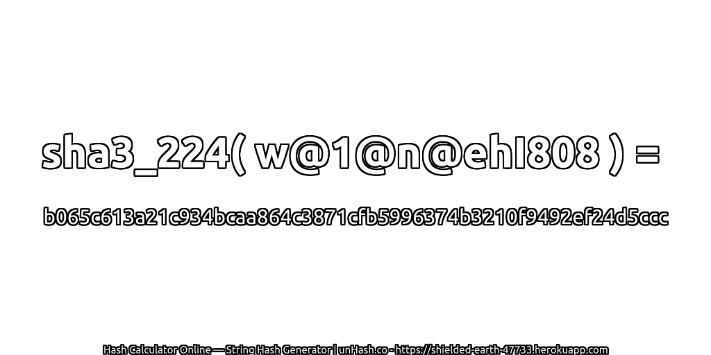 sha3_224( w@1@n@ehI808 ) = b065c613a21c934bcaa864c3871cfb5996374b3210f9492ef24d5ccc | unHash.co