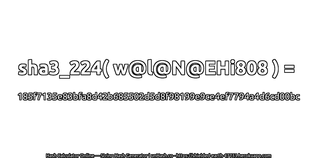 sha3_224( w@l@N@EHi808 ) = 185f7135e83bfa8d42b685502d5d8f98199e9ce4ef7794a4d6cd00bc | unHash.co