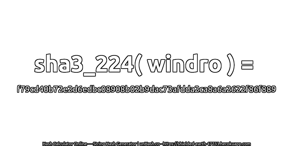 sha3_224( windro ) = f79cd40b72e2d6edbc08908b02b9dac73afdda2ca8a6a2622f86f889 | unHash.co