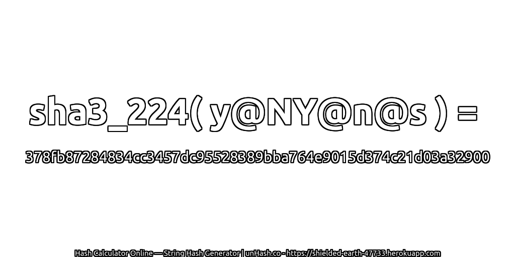 sha3_224( y@NY@n@s ) = 378fb87284834cc3457dc95528389bba764e9015d374c21d03a32900 | unHash.co