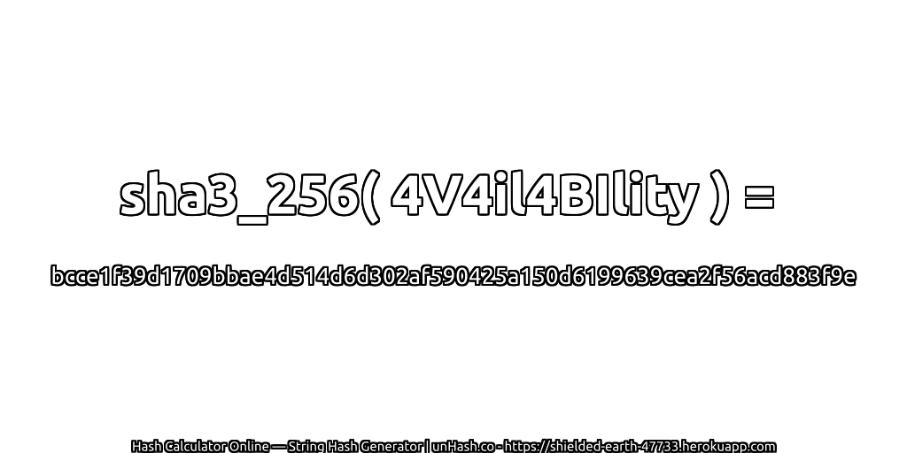 sha3_256( 4V4il4BIlity ) = bcce1f39d1709bbae4d514d6d302af590425a150d6199639cea2f56acd883f9e | unHash.co