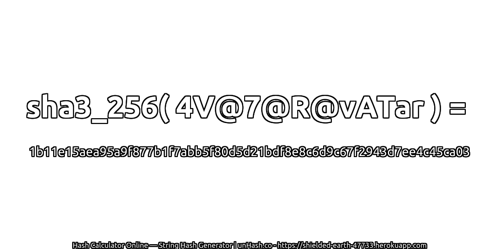 sha3_256( 4V@7@R@vATar ) = 1b11e15aea95a9f877b1f7abb5f80d5d21bdf8e8c6d9c67f2943d7ee4c45ca03 | unHash.co