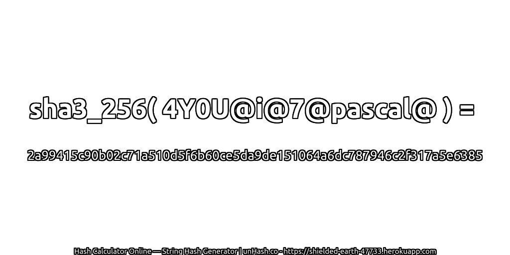 sha3_256( 4Y0U@i@7@pascal@ ) = 2a99415c90b02c71a510d5f6b60ce5da9de151064a6dc787946c2f317a5e6385 | unHash.co
