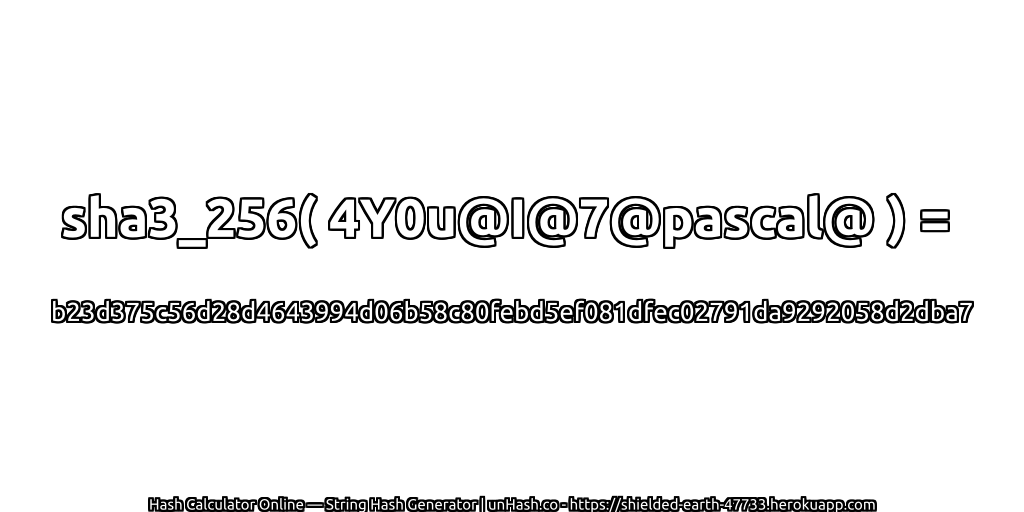 sha3_256( 4Y0u@I@7@pascal@ ) = b23d375c56d28d4643994d06b58c80febd5ef081dfec02791da9292058d2dba7 | unHash.co