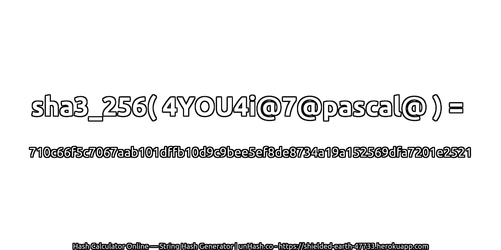 sha3_256( 4YOU4i@7@pascal@ ) = 710c66f5c7067aab101dffb10d9c9bee5ef8de8734a19a152569dfa7201e2521 | unHash.co