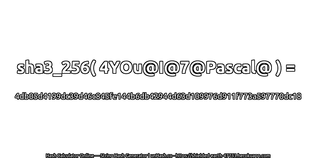sha3_256( 4YOu@I@7@Pascal@ ) = 4db05d4199dc39d46c845fe144b6db42944d63d109976d911f773a597770dc18 | unHash.co