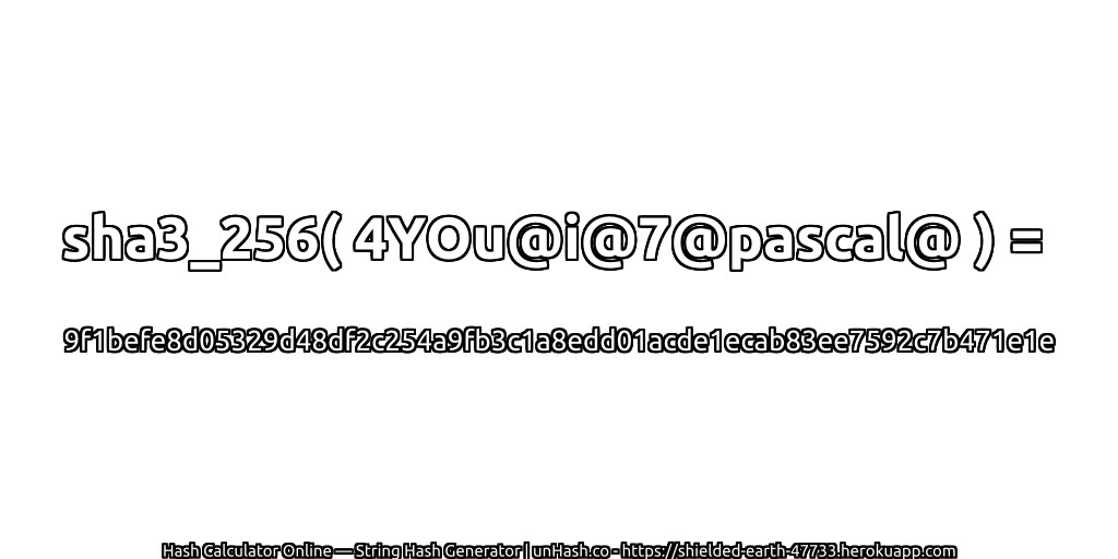 sha3_256( 4YOu@i@7@pascal@ ) = 9f1befe8d05329d48df2c254a9fb3c1a8edd01acde1ecab83ee7592c7b471e1e | unHash.co