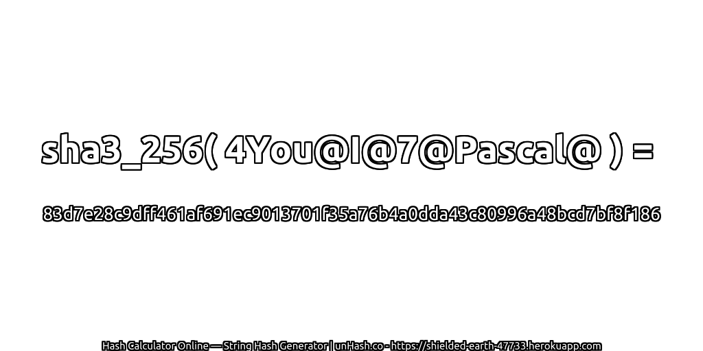 sha3_256( 4You@I@7@Pascal@ ) = 83d7e28c9dff461af691ec9013701f35a76b4a0dda43c80996a48bcd7bf8f186 | unHash.co