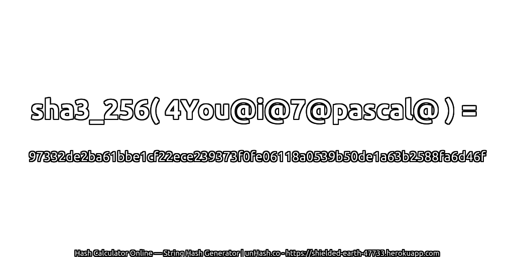 sha3_256( 4You@i@7@pascal@ ) = 97332de2ba61bbe1cf22ece239373f0fe06118a0539b50de1a63b2588fa6d46f | unHash.co