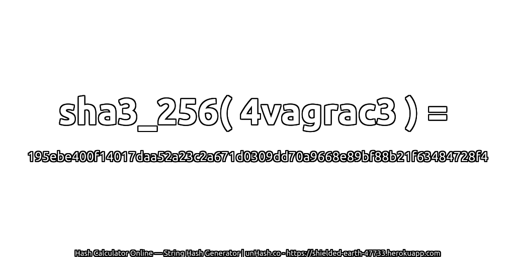 sha3_256( 4vagrac3 ) = 195ebe400f14017daa52a23c2a671d0309dd70a9668e89bf88b21f63484728f4 | unHash.co