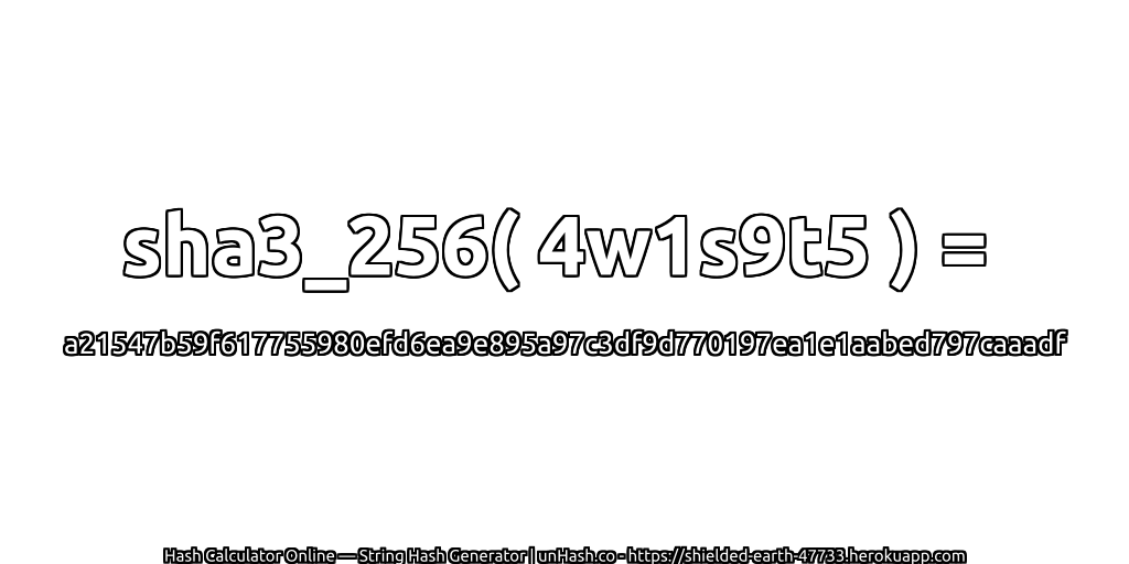 sha3_256( 4w1s9t5 ) = a21547b59f617755980efd6ea9e895a97c3df9d770197ea1e1aabed797caaadf | unHash.co