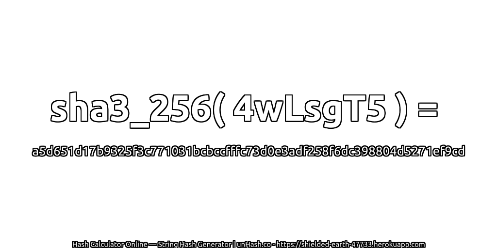 sha3_256( 4wLsgT5 ) = a5d651d17b9325f3c771031bcbccfffc73d0e3adf258f6dc398804d5271ef9cd | unHash.co