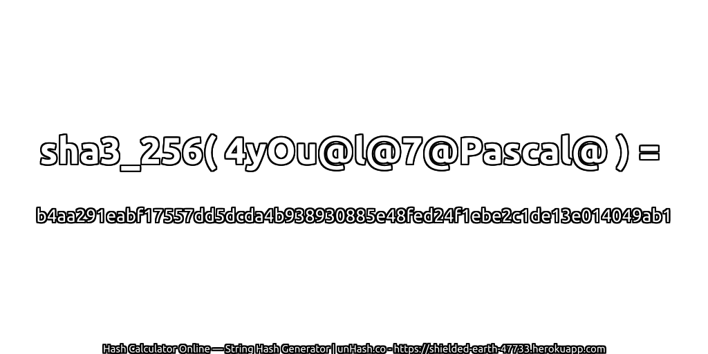 sha3_256( 4yOu@l@7@Pascal@ ) = b4aa291eabf17557dd5dcda4b938930885e48fed24f1ebe2c1de13e014049ab1 | unHash.co