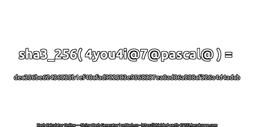 sha3_256( 4you4i@7@pascal@ ) = dec356be62436535b1ef40cfad922503e9568337ea0ad06a208cf326a4d4adcb | unHash.co