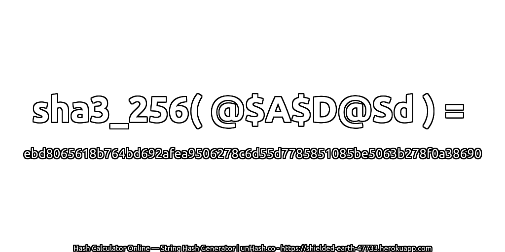 sha3_256( @$A$D@Sd ) = ebd8065618b764bd692afea9506278c6d55d7785851085be5063b278f0a38690 | unHash.co