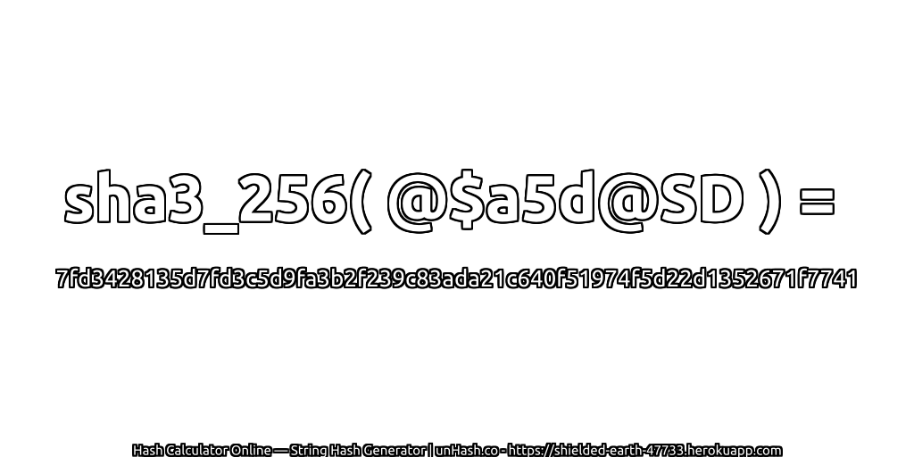 sha3_256( @$a5d@SD ) = 7fd3428135d7fd3c5d9fa3b2f239c83ada21c640f51974f5d22d1352671f7741 | unHash.co