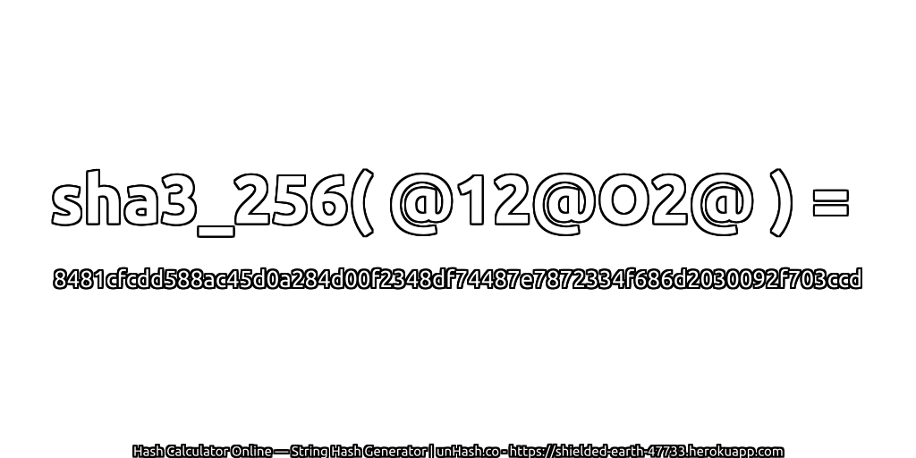 sha3_256( @12@O2@ ) = 8481cfcdd588ac45d0a284d00f2348df74487e7872334f686d2030092f703ccd | unHash.co