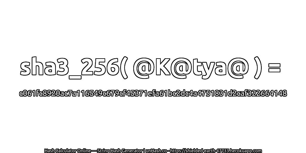 sha3_256( @K@tya@ ) = c061fc8920ac7a116549c679cf45371efa61bc2dc4a4751831d2caf322664148 | unHash.co
