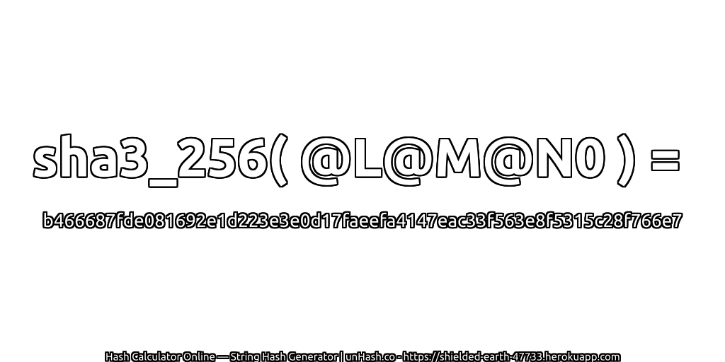 sha3_256( @L@M@N0 ) = b466687fde081692e1d223e3e0d17faeefa4147eac33f563e8f5315c28f766e7 | unHash.co