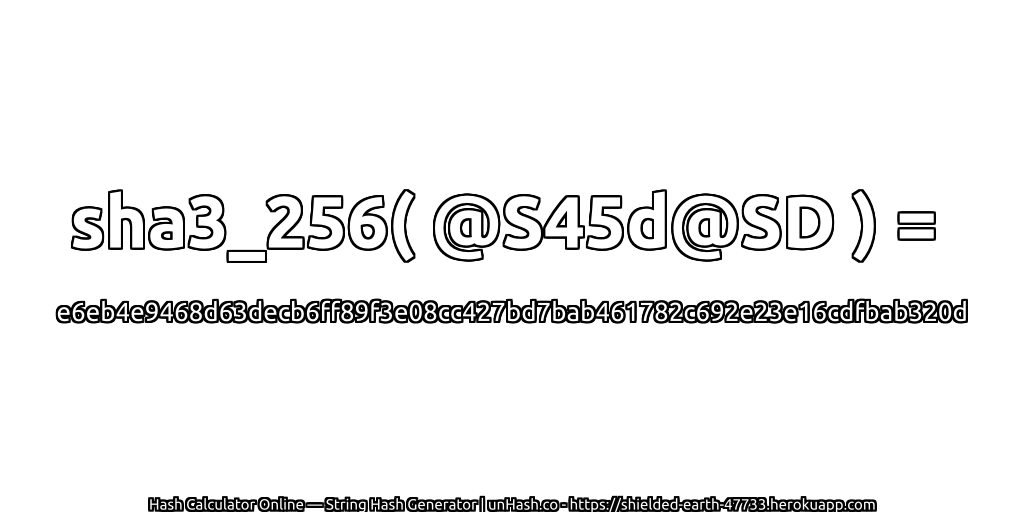 sha3_256( @S45d@SD ) = e6eb4e9468d63decb6ff89f3e08cc427bd7bab461782c692e23e16cdfbab320d | unHash.co