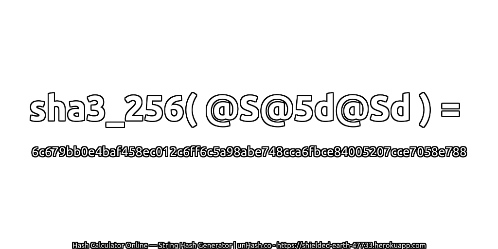 sha3_256( @S@5d@Sd ) = 6c679bb0e4baf458ec012c6ff6c5a98abe748cca6fbce84005207cce7058e788 | unHash.co