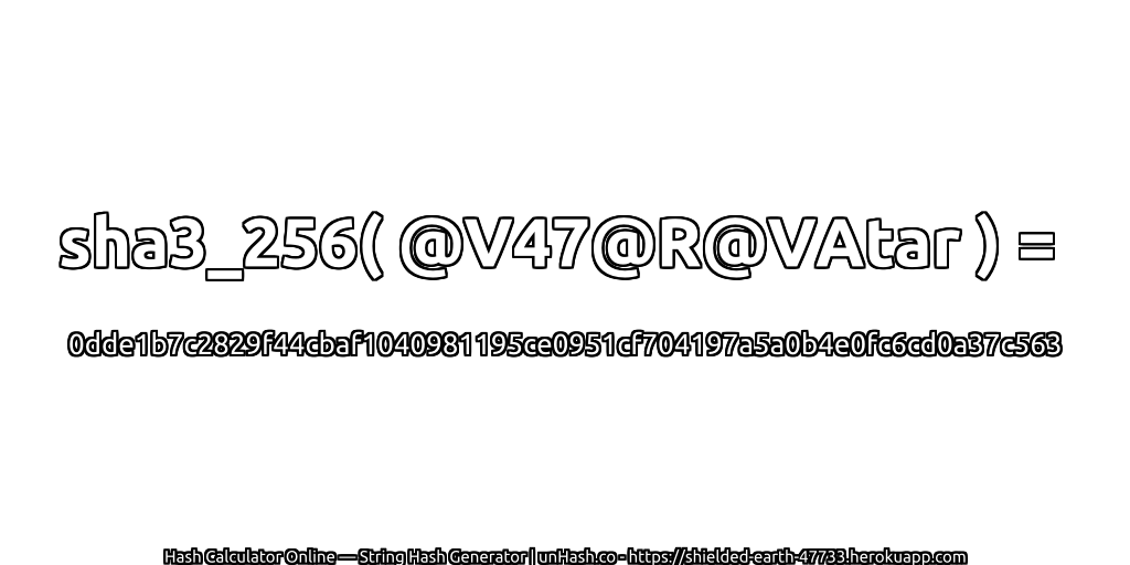 sha3_256( @V47@R@VAtar ) = 0dde1b7c2829f44cbaf1040981195ce0951cf704197a5a0b4e0fc6cd0a37c563 | unHash.co