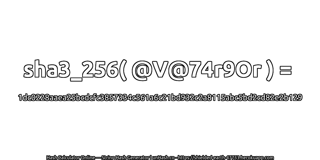 sha3_256( @V@74r9Or ) = 1dc0228aaea25bcdcfc3857334c561a6c21bd932c2a8115abc5bd2cd82e2b129 | unHash.co
