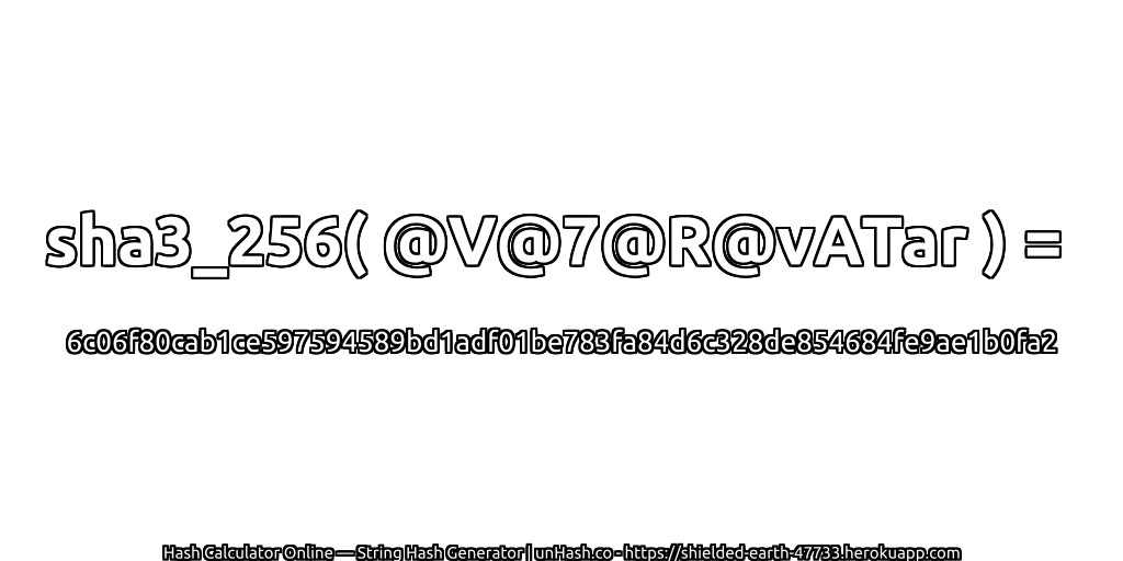 sha3_256( @V@7@R@vATar ) = 6c06f80cab1ce597594589bd1adf01be783fa84d6c328de854684fe9ae1b0fa2 | unHash.co