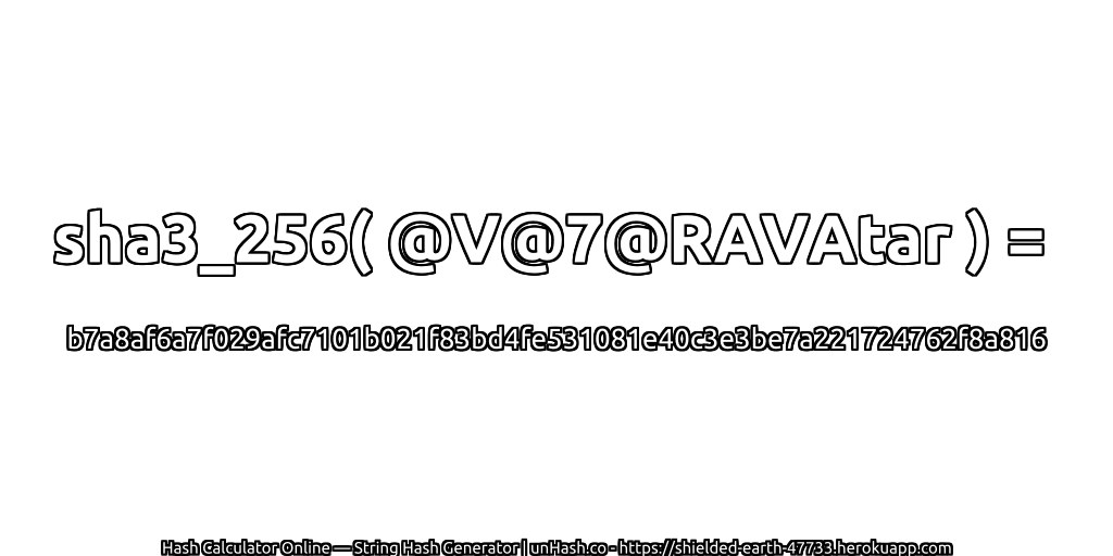 sha3_256( @V@7@RAVAtar ) = b7a8af6a7f029afc7101b021f83bd4fe531081e40c3e3be7a221724762f8a816 | unHash.co