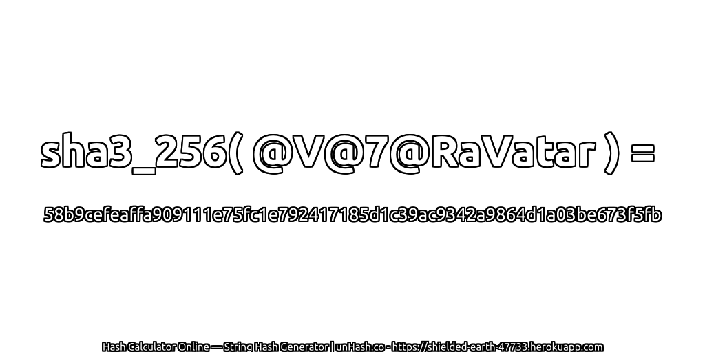 sha3_256( @V@7@RaVatar ) = 58b9cefeaffa909111e75fc1e792417185d1c39ac9342a9864d1a03be673f5fb | unHash.co