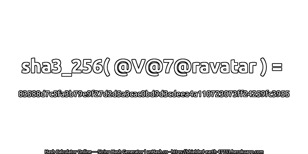 sha3_256( @V@7@ravatar ) = 83588d7c5fa3b79e9f27d2d5a3cac0bd9d3cdeea4a110723073ff24259fc3955 | unHash.co