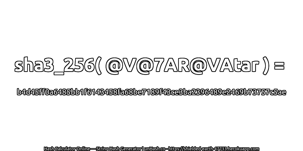sha3_256( @V@7AR@VAtar ) = b4d45ff0a6485bb1f6143458fa68be7189f43ce3ba2396489e2469b73757c5ae | unHash.co