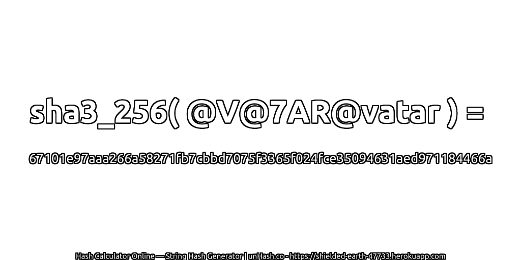 sha3_256( @V@7AR@vatar ) = 67101e97aaa266a58271fb7cbbd7075f3365f024fce35094631aed971184466a | unHash.co