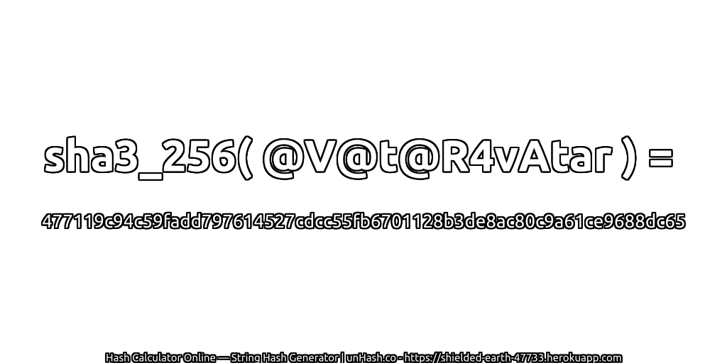 sha3_256( @V@t@R4vAtar ) = 477119c94c59fadd797614527cdcc55fb6701128b3de8ac80c9a61ce9688dc65 | unHash.co