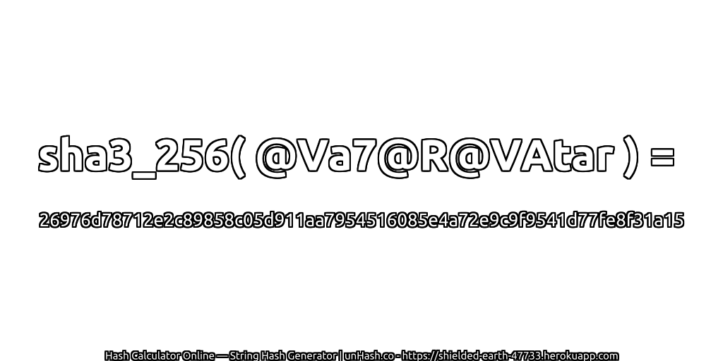 sha3_256( @Va7@R@VAtar ) = 26976d78712e2c89858c05d911aa7954516085e4a72e9c9f9541d77fe8f31a15 | unHash.co