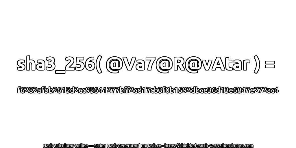 sha3_256( @Va7@R@vAtar ) = f6282afbb2615d2cc95641277bff2cd17cb3f0b1592dbce36d13e6847e272ac4 | unHash.co