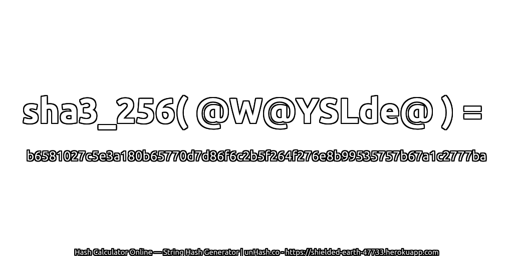 sha3_256( @W@YSLde@ ) = b6581027c5e3a180b65770d7d86f6c2b5f264f276e8b99535757b67a1c2777ba | unHash.co