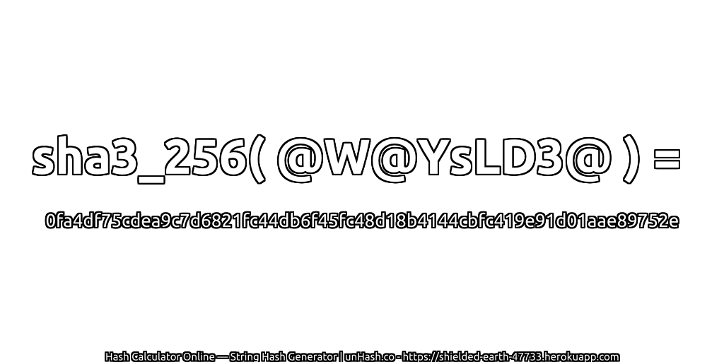 sha3_256( @W@YsLD3@ ) = 0fa4df75cdea9c7d6821fc44db6f45fc48d18b4144cbfc419e91d01aae89752e | unHash.co
