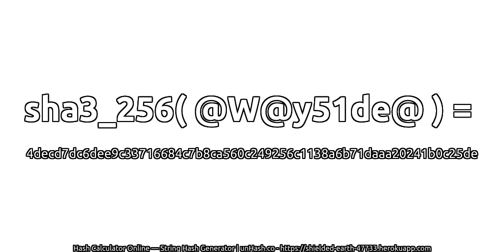 sha3_256( @W@y51de@ ) = 4decd7dc6dee9c33716684c7b8ca560c249256c1138a6b71daaa20241b0c25de | unHash.co