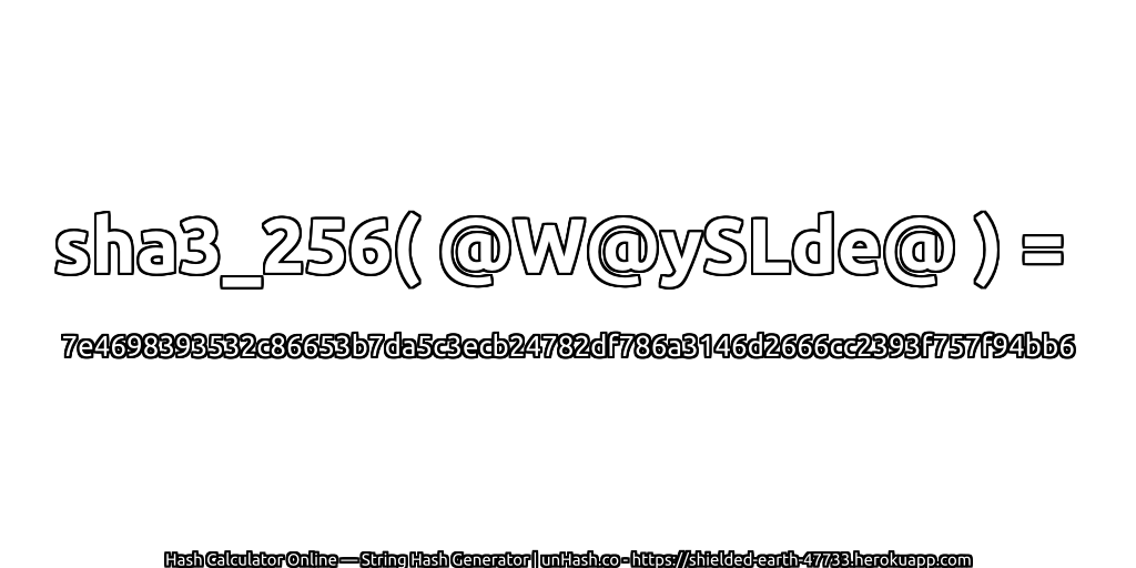 sha3_256( @W@ySLde@ ) = 7e4698393532c86653b7da5c3ecb24782df786a3146d2666cc2393f757f94bb6 | unHash.co